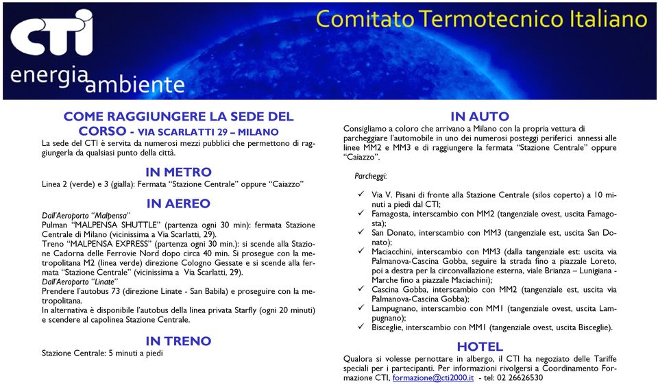 (vicinissima a Via Scarlatti, 29). Treno MALPENSA EXPRESS (partenza ogni 30 min.): si scende alla Stazione Cadorna delle Ferrovie Nord dopo circa 40 min.