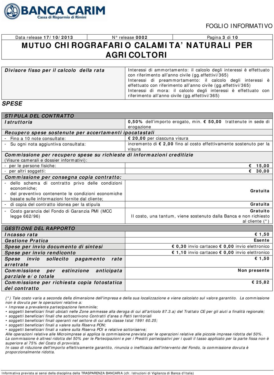 effettivi/365) Interessi di mora: il calcolo degli interessi è effettuato con riferimento all anno civile (gg.effettivi/365) STIPULA DEL CONTRATTO Istruttoria 0,50% dell importo erogato, min.