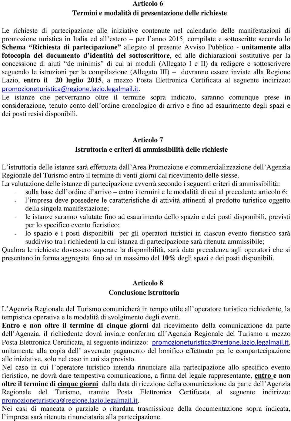 sottoscrittore, ed alle dichiarazioni sostitutive per la concessione di aiuti de minimis di cui ai moduli (Allegato I e II) da redigere e sottoscrivere seguendo le istruzioni per la compilazione