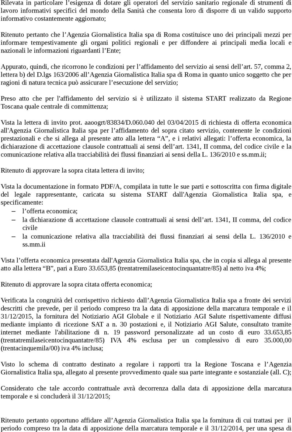 politici regionali e per diffondere ai principali media locali e nazionali le informazioni riguardanti l Ente; Appurato, quindi, che ricorrono le condizioni per l affidamento del servizio ai sensi