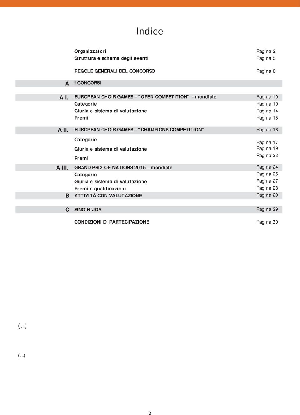 EUROPEAN CHOIR GAMES CHAMPIONS COMPETITION Pagina 16 Categorie Pagina 17 Giuria e sistema di valutazione Pagina 19 Premi Pagina 23 A III.