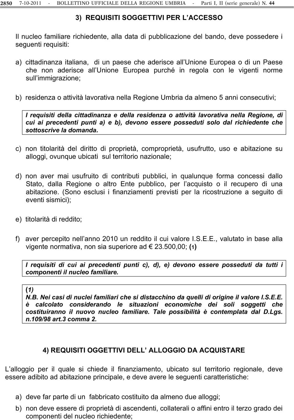 all Unione Europea o di un Paese che non aderisce all Unione Europea purché in regola con le vigenti norme sull immigrazione; b) residenza o attività lavorativa nella Regione Umbria da almeno 5 anni