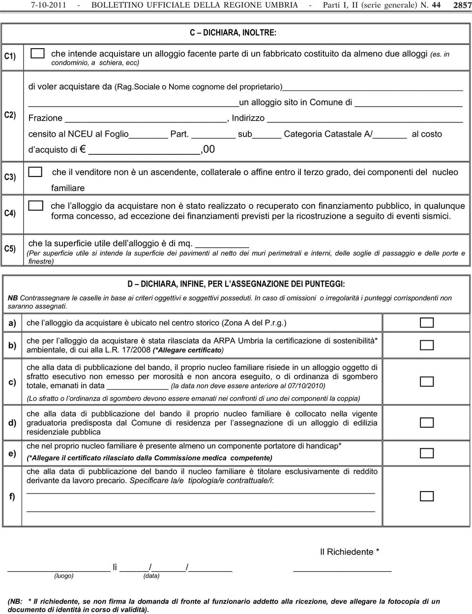 in condominio, a schiera, ecc) C2) C3) C4) di voler acquistare da (Rag.Sociale o Nome cognome del proprietario) un alloggio sito in Comune di Frazione, Indirizzo censito al NCEU al Foglio Part.