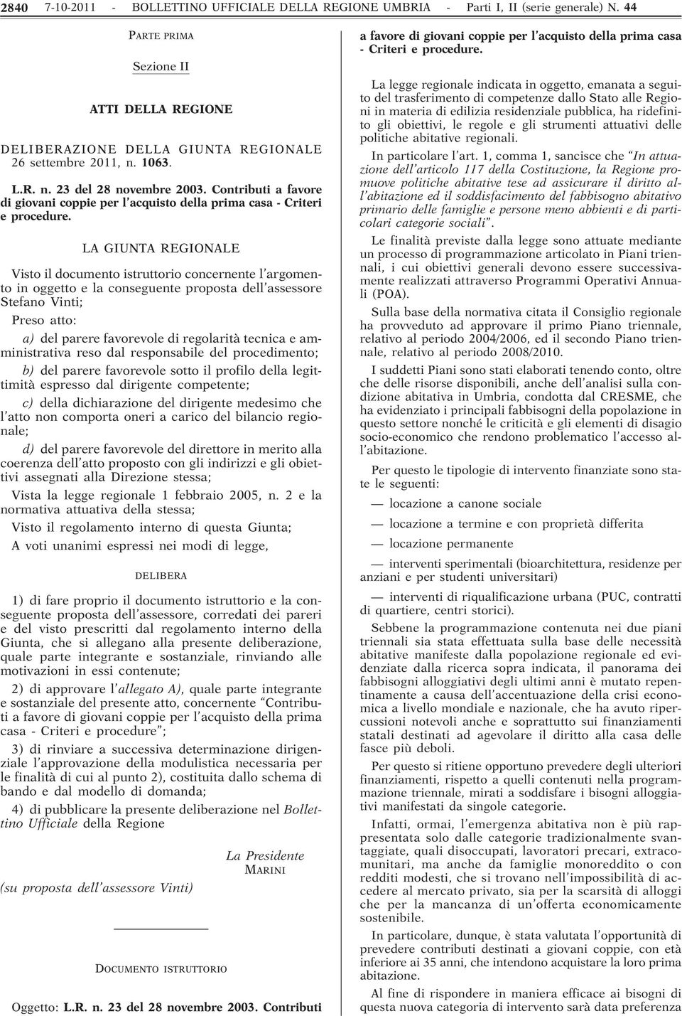 LA GIUNTA REGIONALE Visto il documento istruttorio concernente l argomento in oggetto e la conseguente proposta dell assessore Stefano Vinti; Preso atto: a) del parere favorevole di regolarità