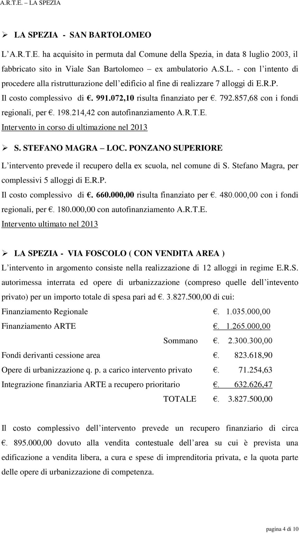 STEFANO MAGRA LOC. PONZANO SUPERIORE L intervento prevede il recupero della ex scuola, nel comune di S. Stefano Magra, per complessivi 5 alloggi di E.R.P. Il costo complessivo di. 660.