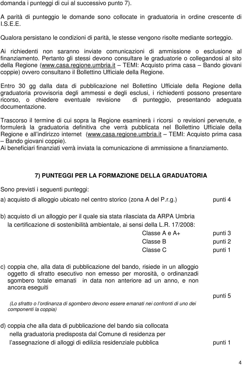 Pertanto gli stessi devono consultare le graduatorie o collegandosi al sito della Regione (www.casa.regione.umbria.