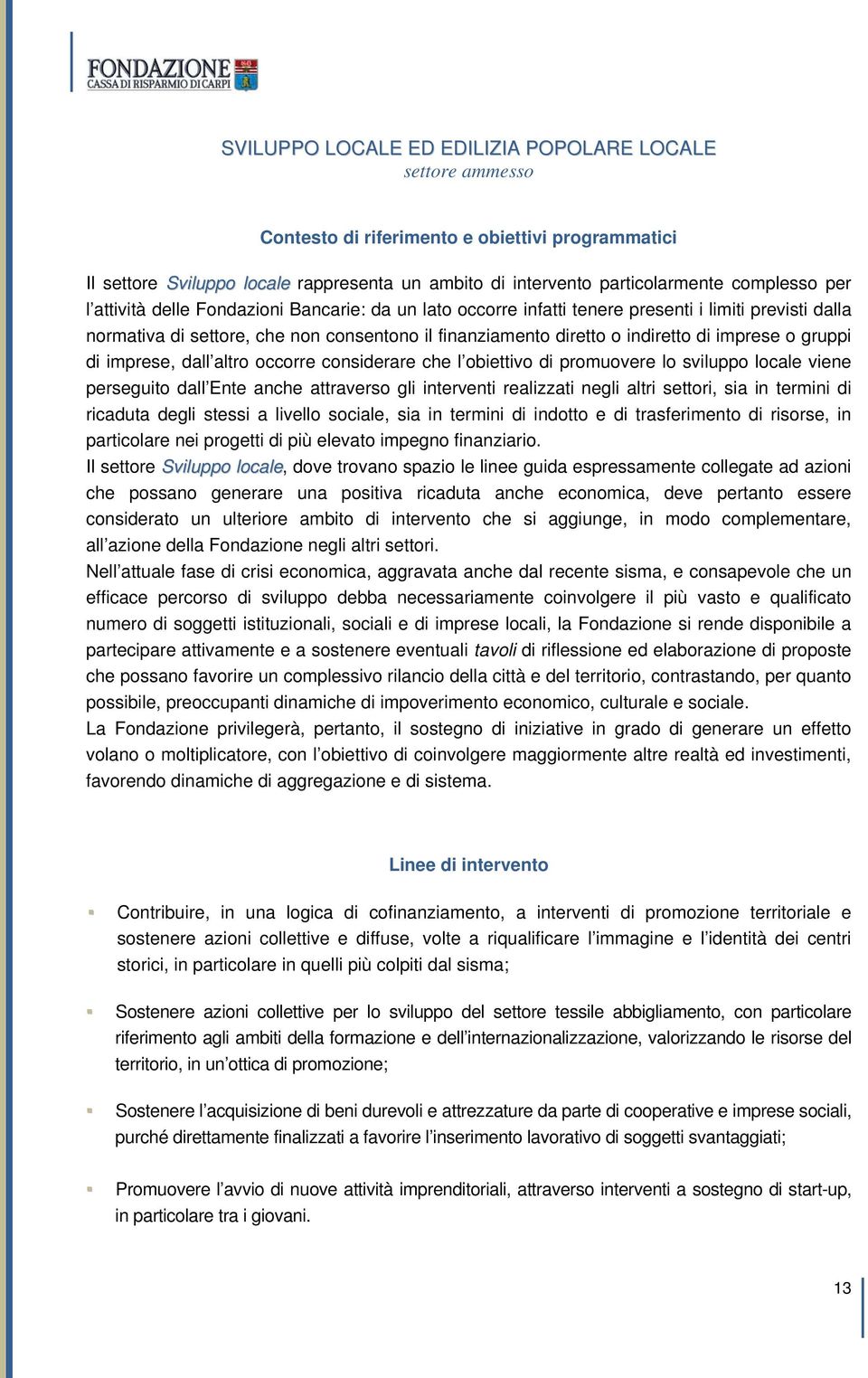 considerare che l obiettivo di promuovere lo sviluppo locale viene perseguito dall Ente anche attraverso gli interventi realizzati negli altri settori, sia in termini di ricaduta degli stessi a