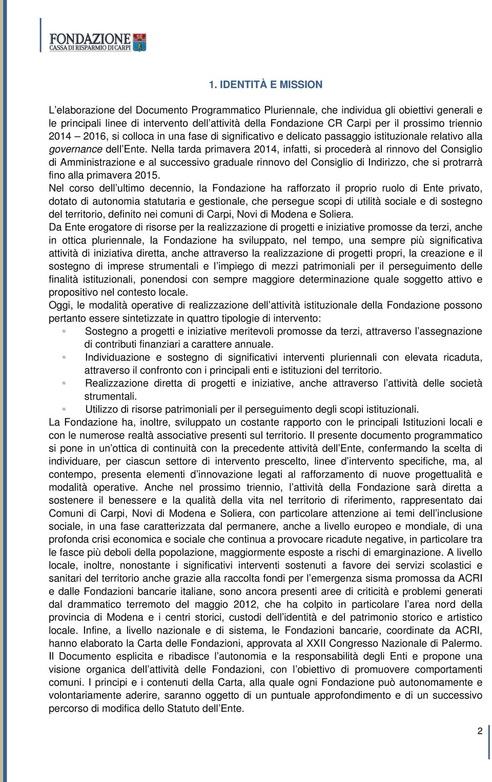 Nella tarda primavera 2014, infatti, si procederà al rinnovo del Consiglio di Amministrazione e al successivo graduale rinnovo del Consiglio di Indirizzo, che si protrarrà fino alla primavera 2015.