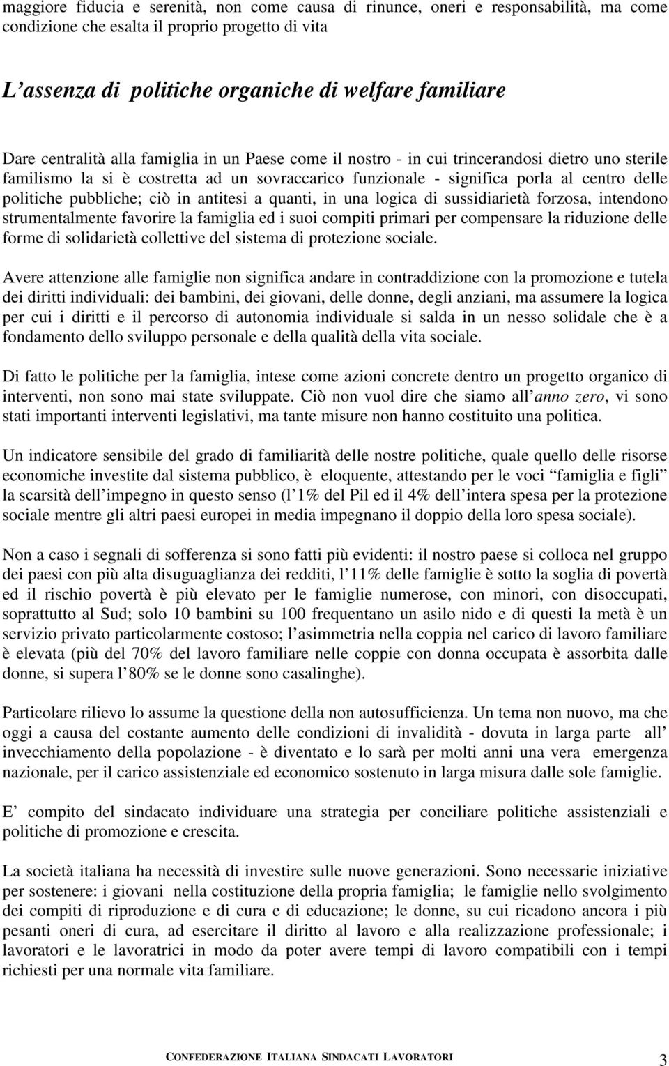 pubbliche; ciò in antitesi a quanti, in una logica di sussidiarietà forzosa, intendono strumentalmente favorire la famiglia ed i suoi compiti primari per compensare la riduzione delle forme di