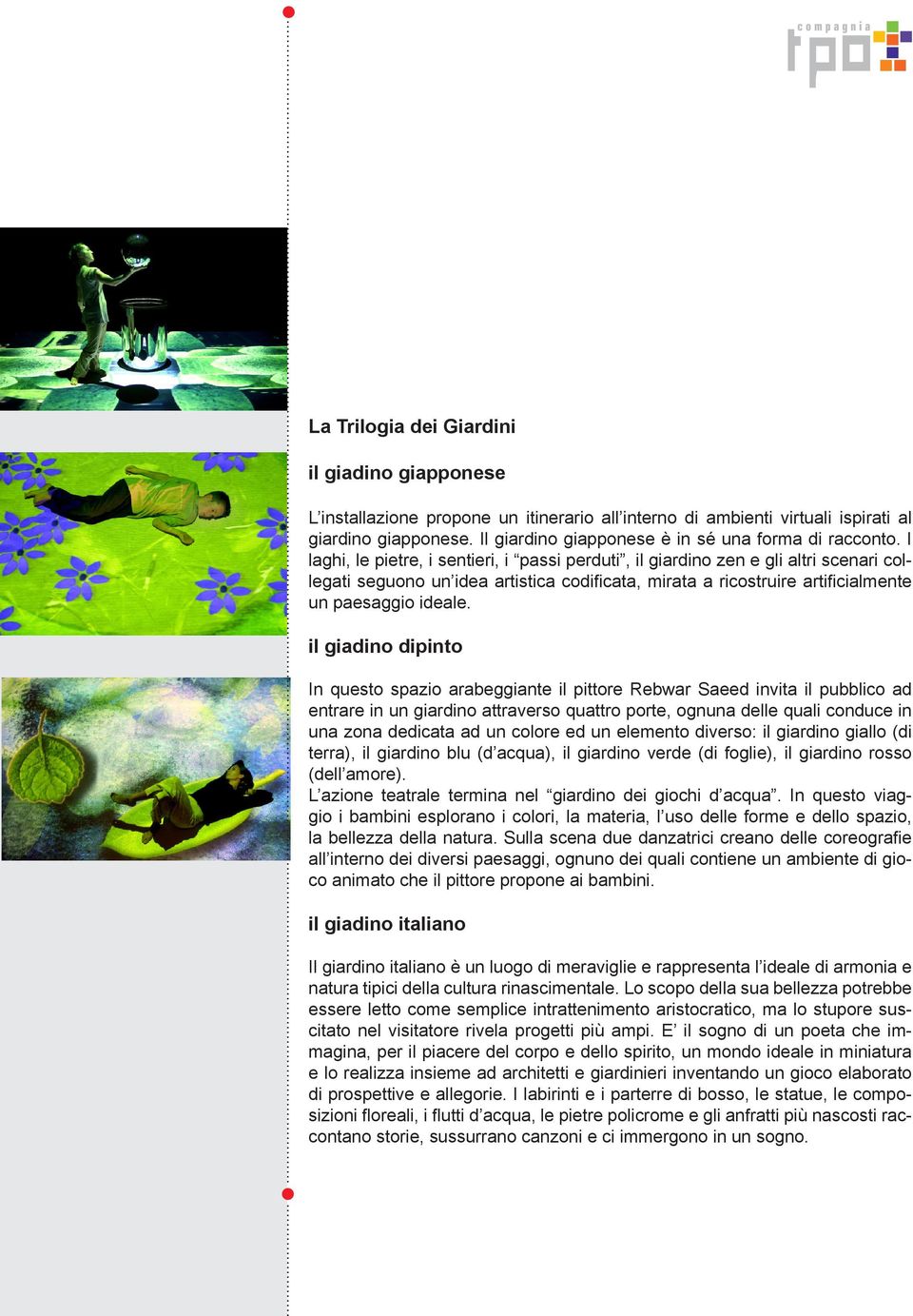 I laghi, le pietre, i sentieri, i passi perduti, il giardino zen e gli altri scenari collegati seguono un idea artistica codificata, mirata a ricostruire artificialmente un paesaggio ideale.