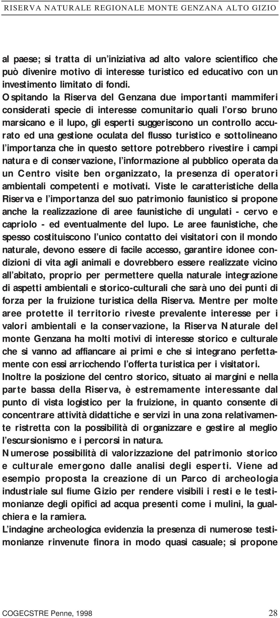 gestione oculata del flusso turistico e sottolineano l importanza che in questo settore potrebbero rivestire i campi natura e di conservazione, l informazione al pubblico operata da un Centro visite