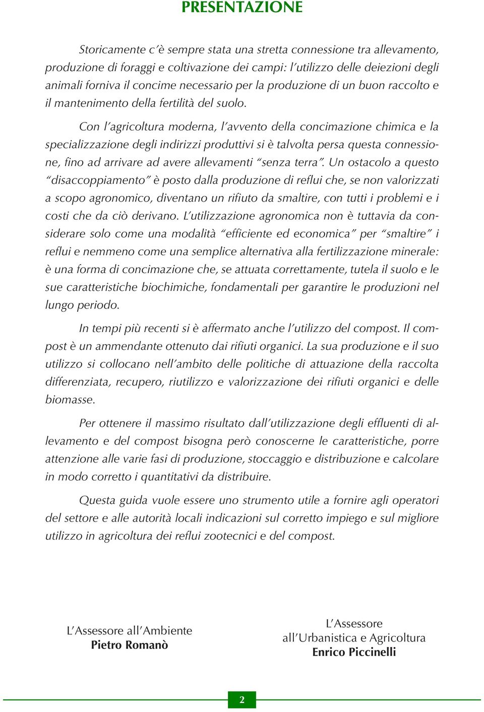 Con l agricoltura moderna, l avvento della concimazione chimica e la specializzazione degli indirizzi produttivi si è talvolta persa questa connessione, fino ad arrivare ad avere allevamenti senza