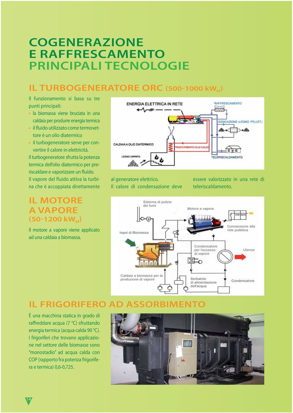 Il turbogeneratore sfrutta la potenza termica dell olio diatermico per preriscaldare e vaporizzare un fluido.