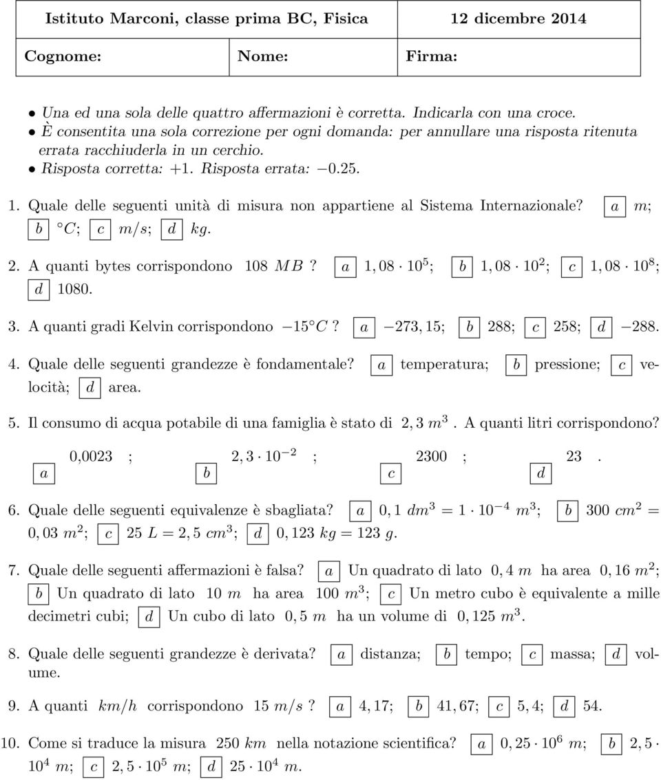 Qule elle seguenti unità i misur non pprtiene l Sistem Internzionle? m; C; m/s; kg. 2. A qunti ytes orrisponono 108 MB? 1, 08 10 5 ; 1, 08 10 2 ; 1, 08 10 8 ; 1080. 3.