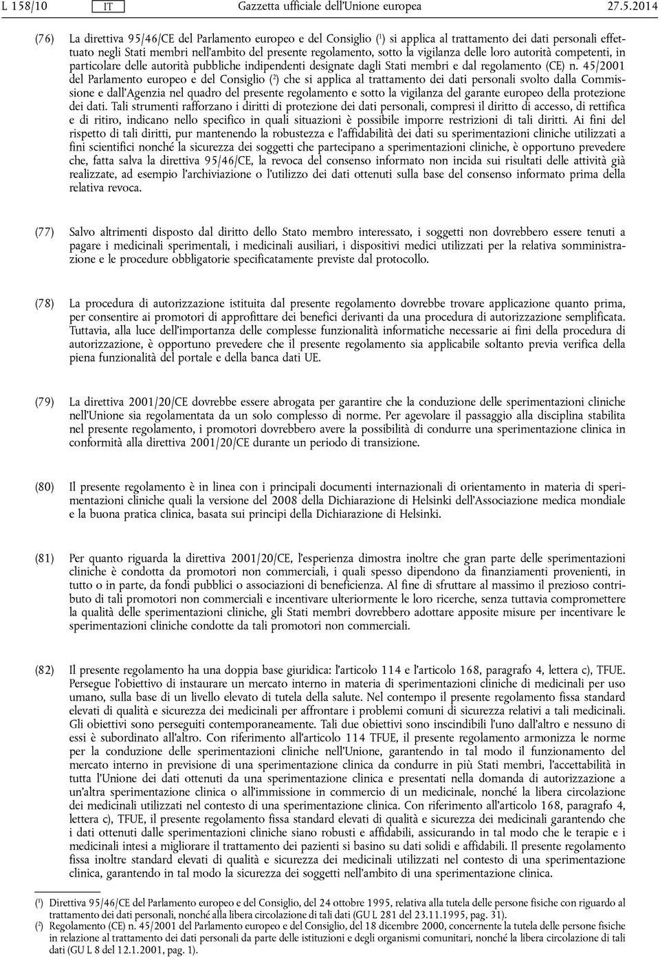 45/2001 del Parlamento europeo e del Consiglio ( 2 ) che si applica al trattamento dei dati personali svolto dalla Commissione e dall'agenzia nel quadro del presente regolamento e sotto la vigilanza