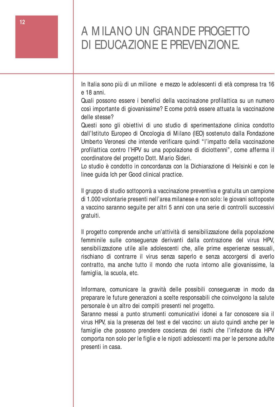 Questi sono gli obiettivi di uno studio di sperimentazione clinica condotto dall Istituto Europeo di Oncologia di Milano (IEO) sostenuto dalla Fondazione Umberto Veronesi che intende verificare