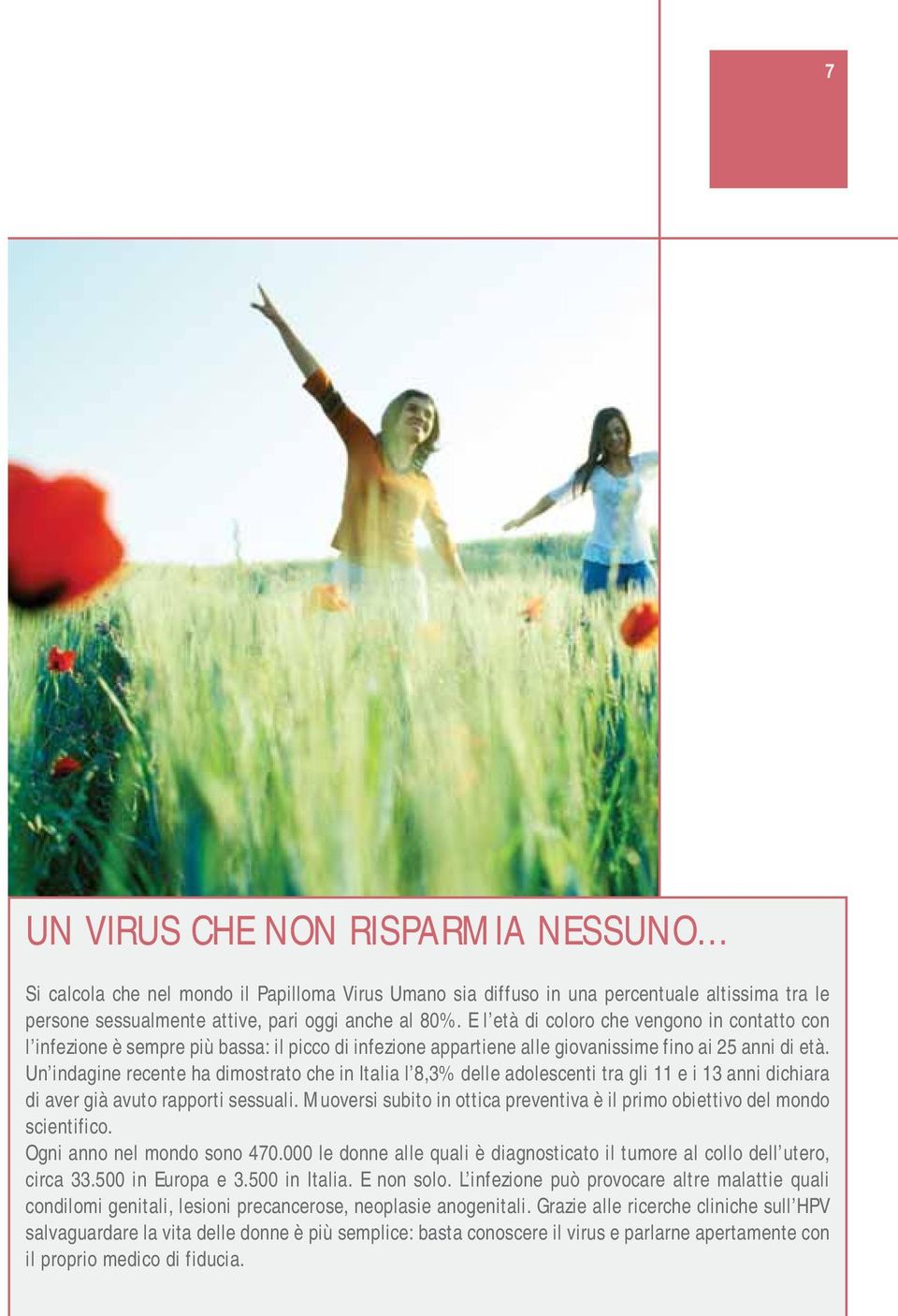 Un indagine recente ha dimostrato che in Italia l 8,3% delle adolescenti tra gli 11 e i 13 anni dichiara di aver già avuto rapporti sessuali.