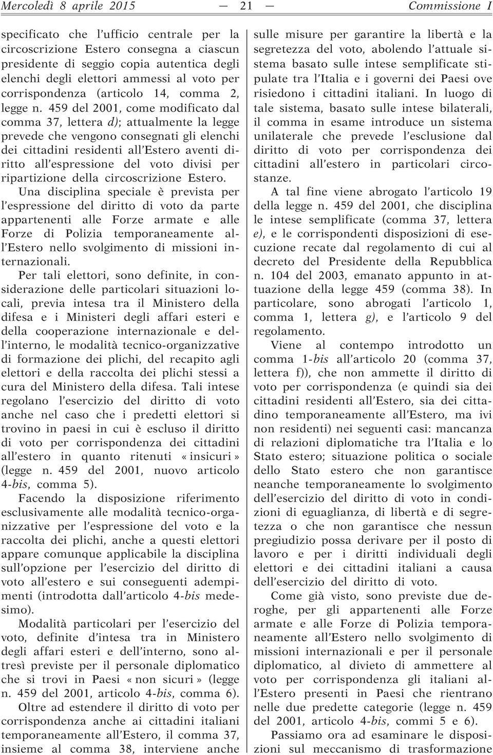 459 del 2001, come modificato dal comma 37, lettera d); attualmente la legge prevede che vengono consegnati gli elenchi dei cittadini residenti all Estero aventi diritto all espressione del voto