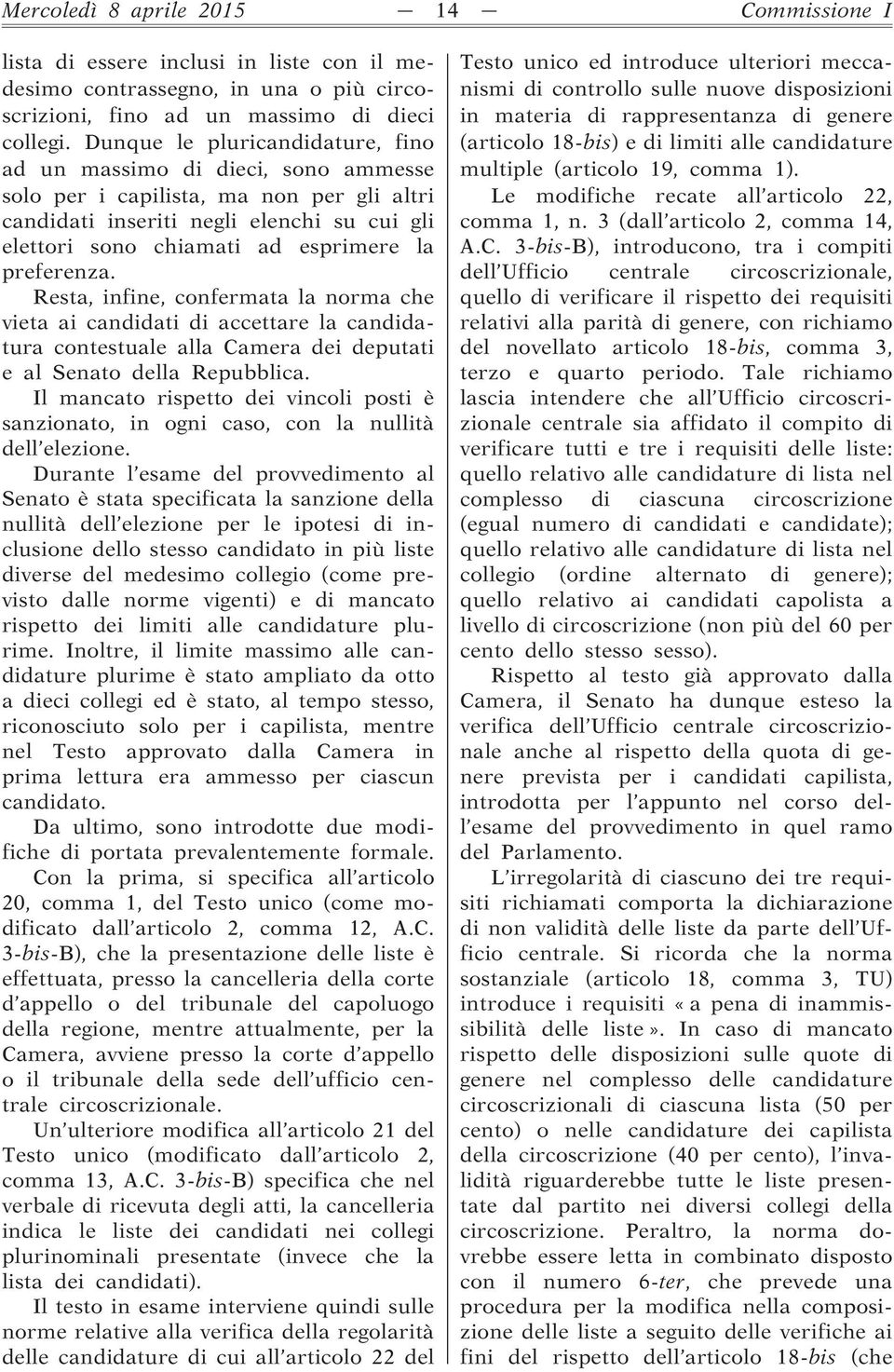 preferenza. Resta, infine, confermata la norma che vieta ai candidati di accettare la candidatura contestuale alla Camera dei deputati e al Senato della Repubblica.