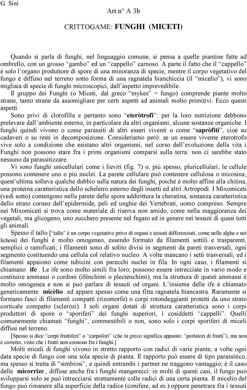 (il micelio ), vi sono migliaia di specie di funghi microscopici, dall aspetto imprevedibile.