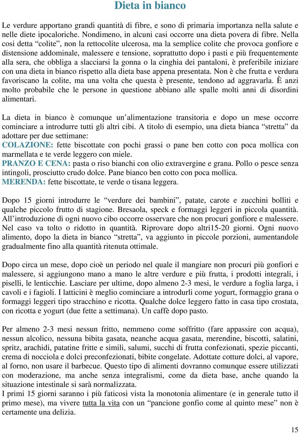 sera, che obbliga a slacciarsi la gonna o la cinghia dei pantaloni, è preferibile iniziare con una dieta in bianco rispetto alla dieta base appena presentata.