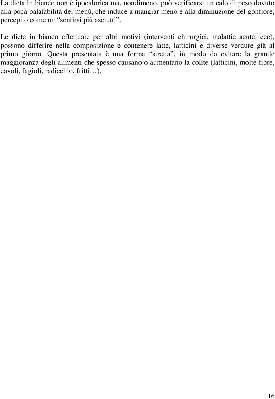 Le diete in bianco effettuate per altri motivi (interventi chirurgici, malattie acute, ecc), possono differire nella composizione e contenere latte,