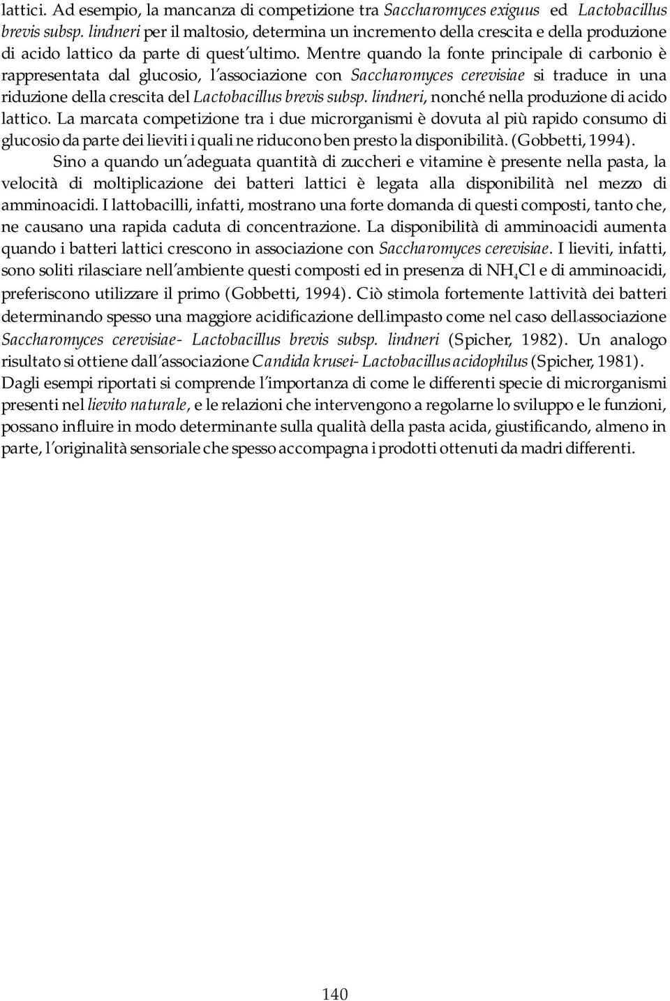 Mentre quando la fonte principale di carbonio è rappresentata dal glucosio, l associazione con Saccharomyces cerevisiae si traduce in una riduzione della crescita del Lactobacillus brevis subsp.