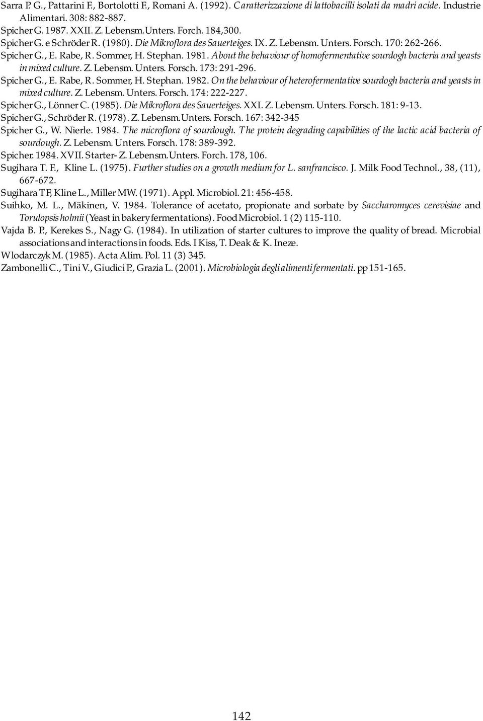 About the behaviour of homofermentative sourdogh bacteria and yeasts in mixed culture. Z. Lebensm. Unters. Forsch. 173: 291-296. Spicher G., E. Rabe, R. Sommer, H. Stephan. 1982.