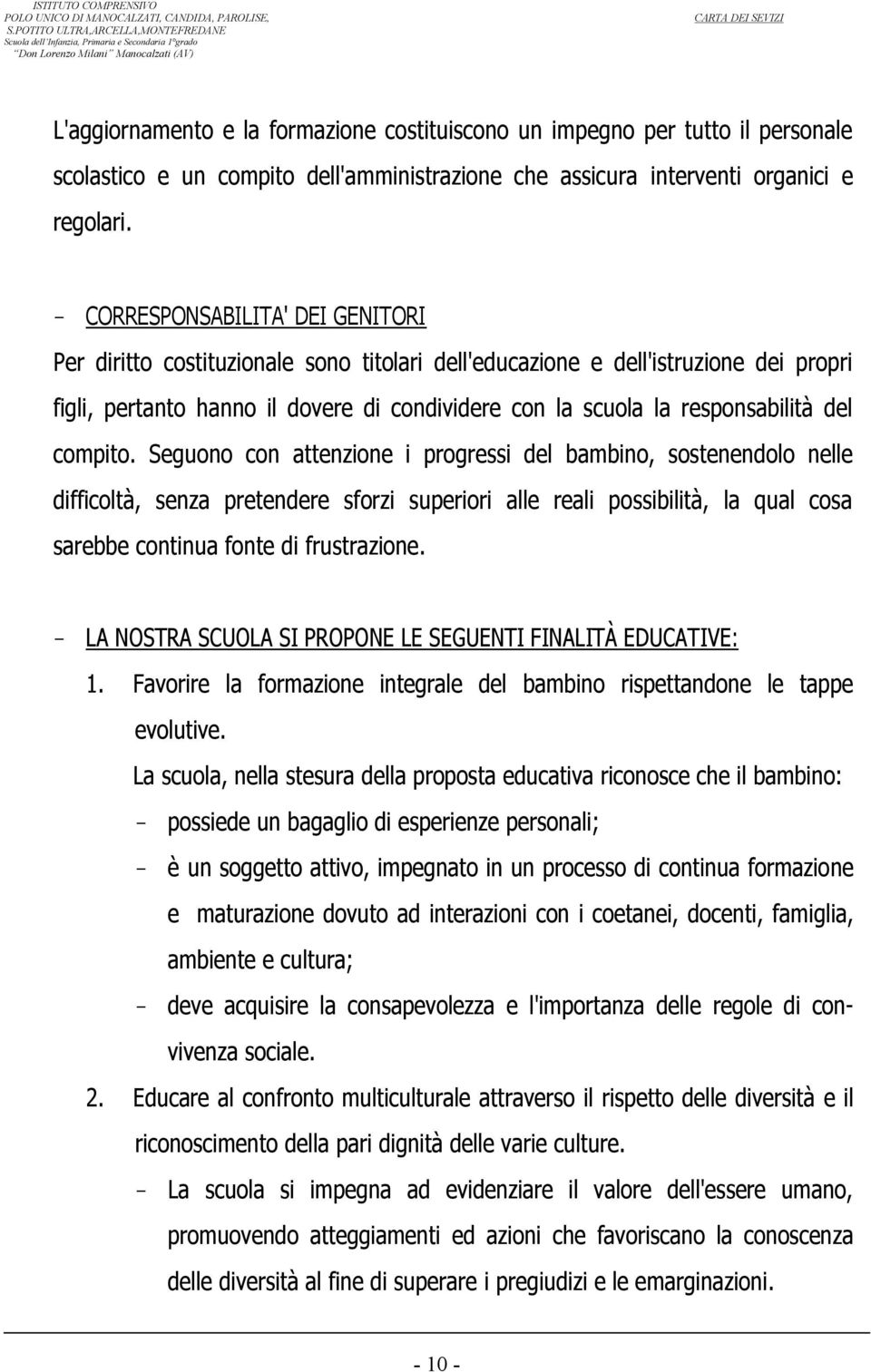 - CORRESPONSABILITA' DEI GENITORI Per diritt cstituzinale sn titlari dell'educazine e dell'istruzine dei prpri figli, pertant hann il dvere di cndividere cn la scula la respnsabilità del cmpit.