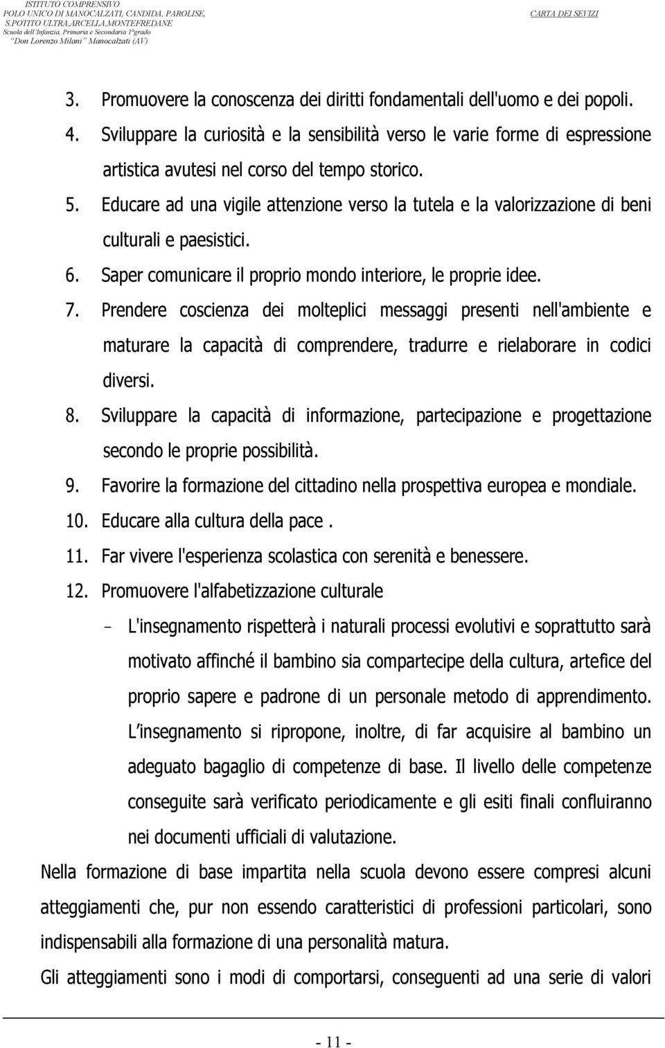 Educare ad una vigile attenzine vers la tutela e la valrizzazine di beni culturali e paesistici. 6. Saper cmunicare il prpri mnd interire, le prprie idee. 7.