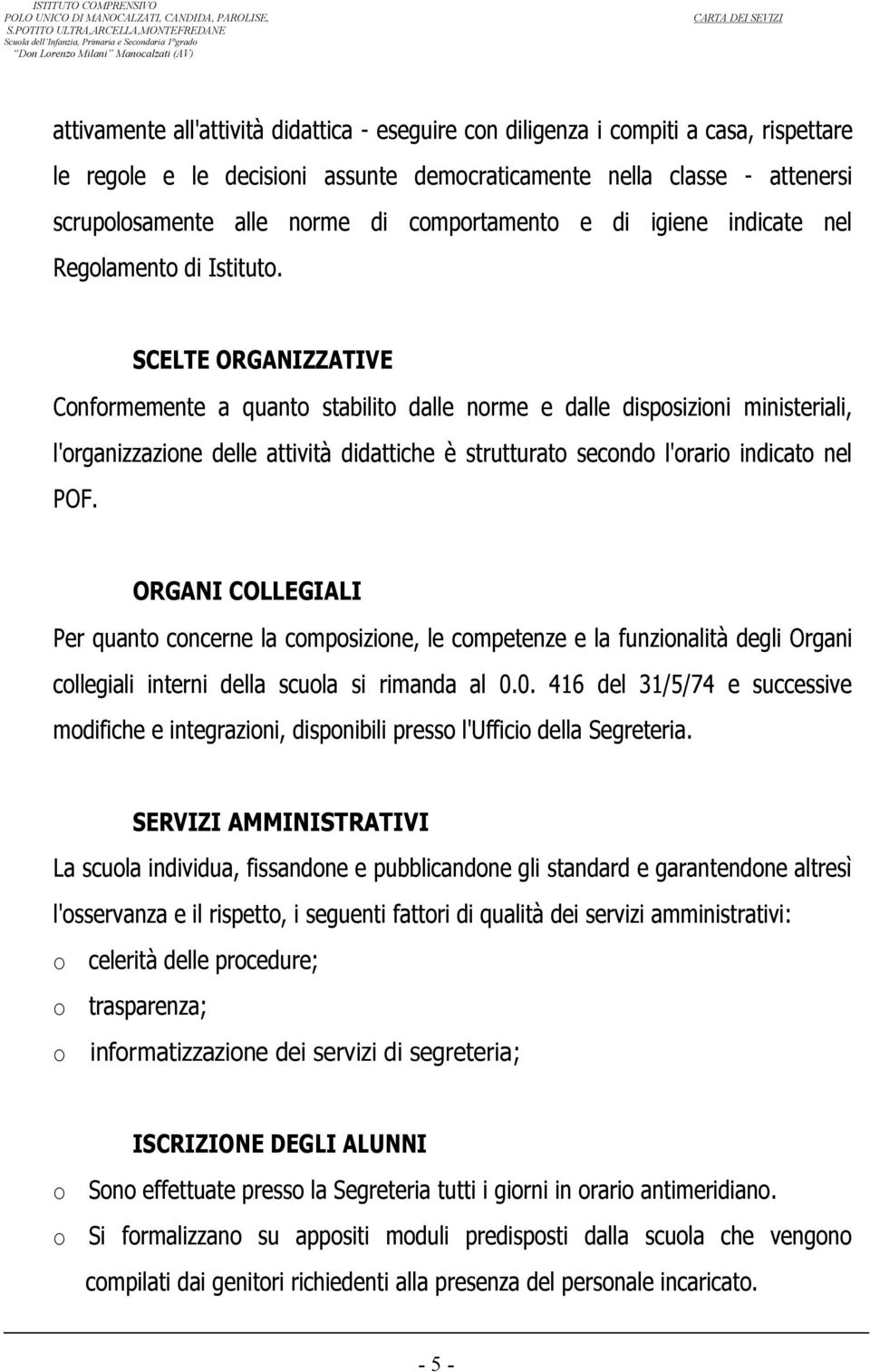 SCELTE ORGANIZZATIVE Cnfrmemente a quant stabilit dalle nrme e dalle dispsizini ministeriali, l'rganizzazine delle attività didattiche è strutturat secnd l'rari indicat nel POF.