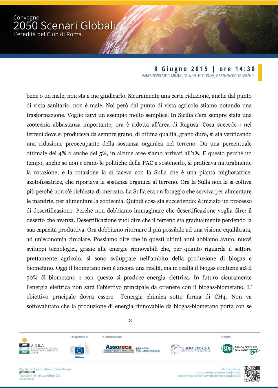 Cosa succede : nei terreni dove si produceva da sempre grano, di ottima qualità, grano duro, si sta verificando una riduzione preoccupante della sostanza organica nel terreno.