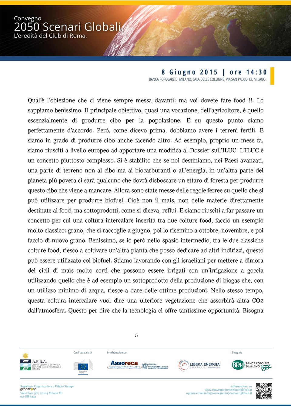 Però, come dicevo prima, dobbiamo avere i terreni fertili. E siamo in grado di produrre cibo anche facendo altro.