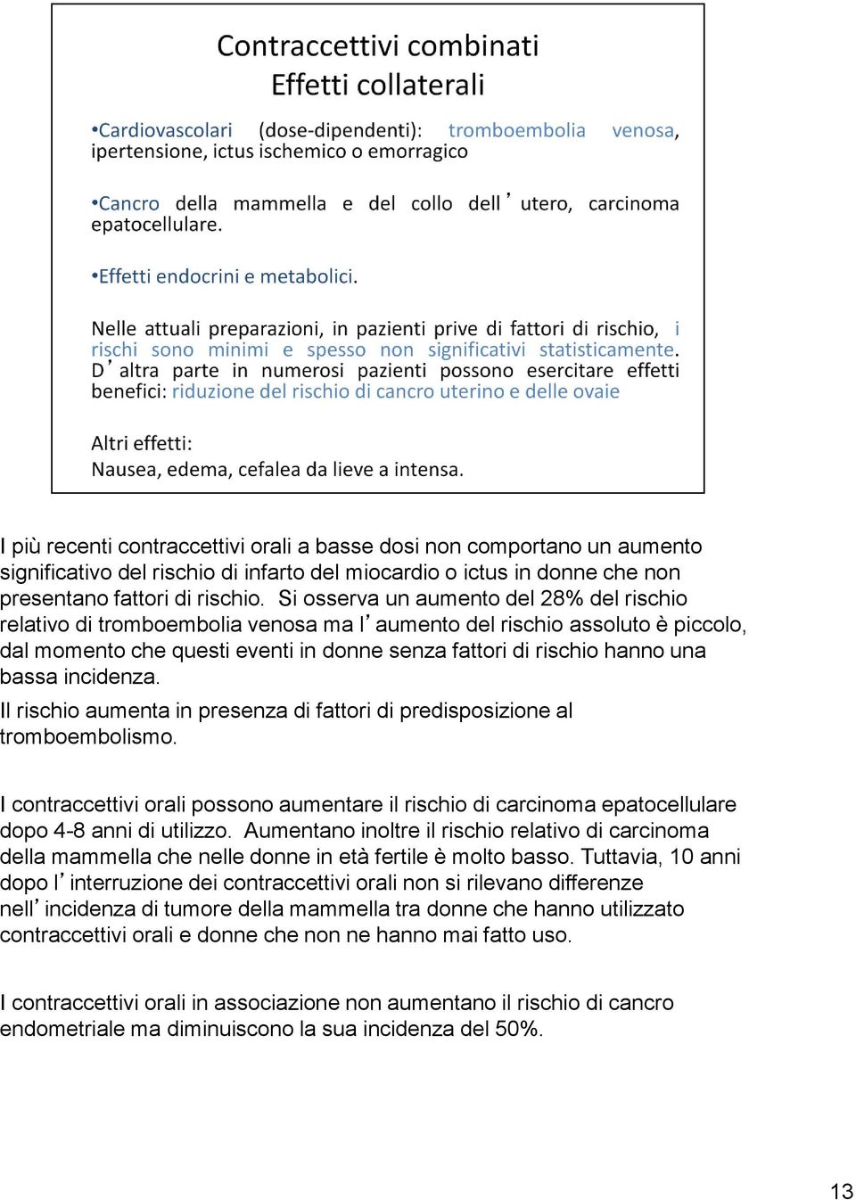 incidenza. Il rischio aumenta in presenza di fattori di predisposizione al tromboembolismo. I contraccettivi orali possono aumentare il rischio di carcinoma epatocellulare dopo 4-8 anni di utilizzo.