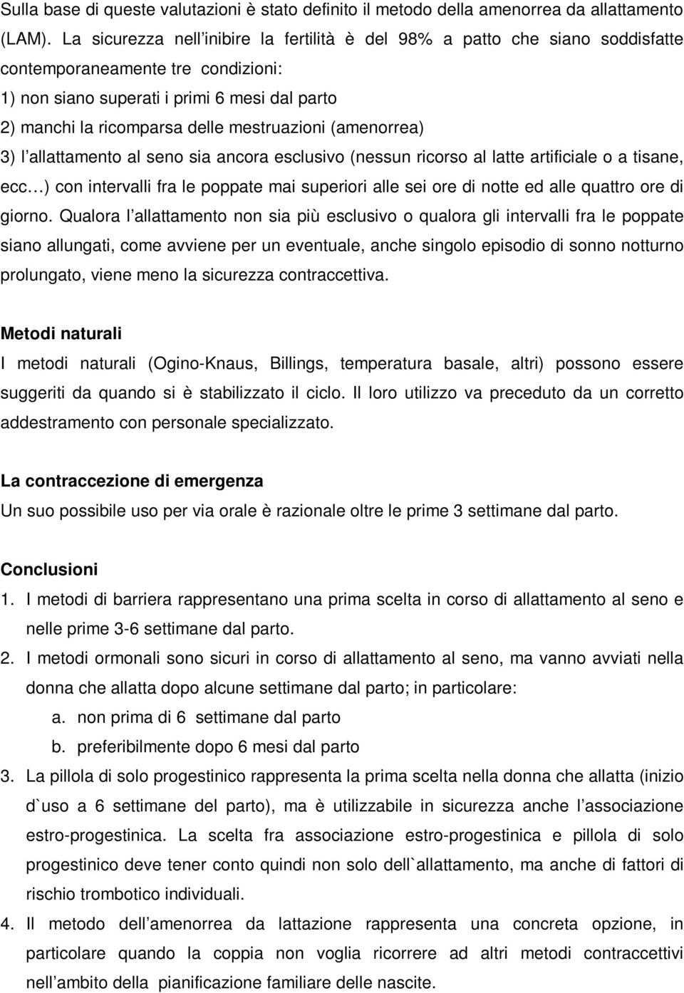 mestruazioni (amenorrea) 3) l allattamento al seno sia ancora esclusivo (nessun ricorso al latte artificiale o a tisane, ecc ) con intervalli fra le poppate mai superiori alle sei ore di notte ed