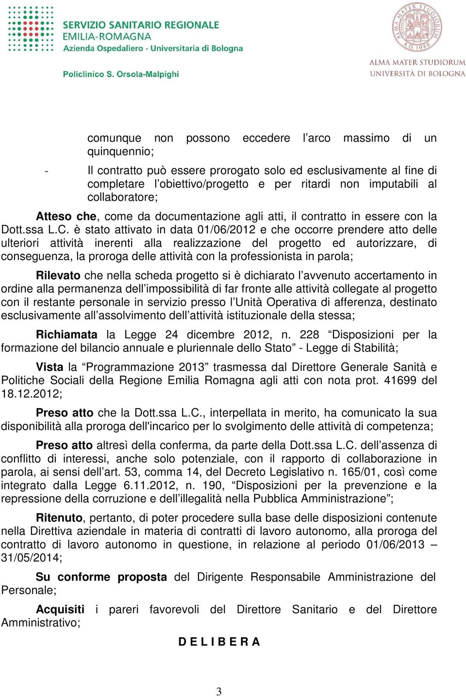 è stato attivato in data 01/06/2012 e che occorre prendere atto delle ulteriori attività inerenti alla realizzazione del progetto ed autorizzare, di conseguenza, la proroga delle attività con la