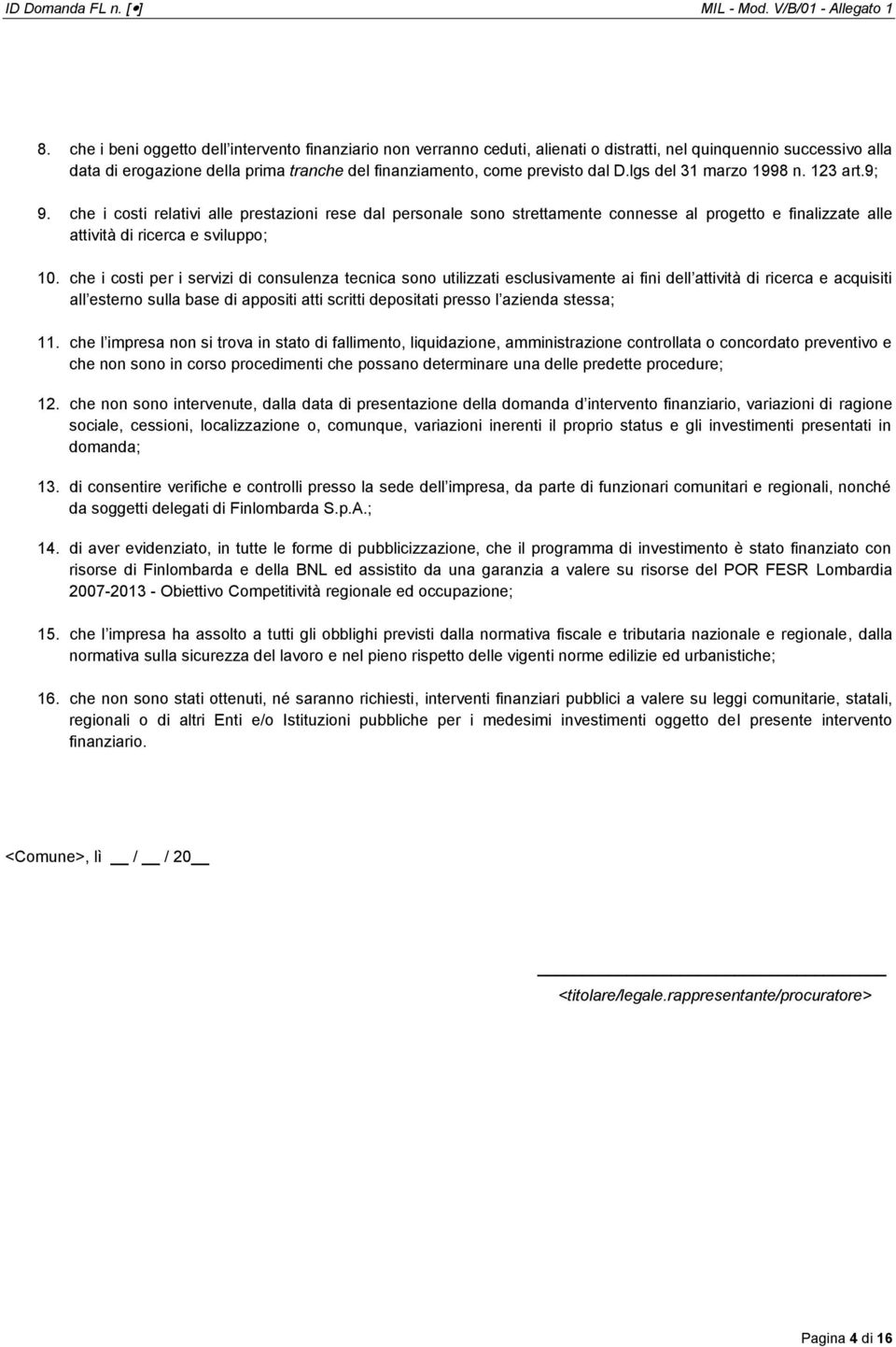 lgs del 31 marzo 1998 n. 123 art.9; 9. che i costi relativi alle prestazioni rese dal personale sono strettamente connesse al progetto e finalizzate alle attività di ricerca e sviluppo; 10.