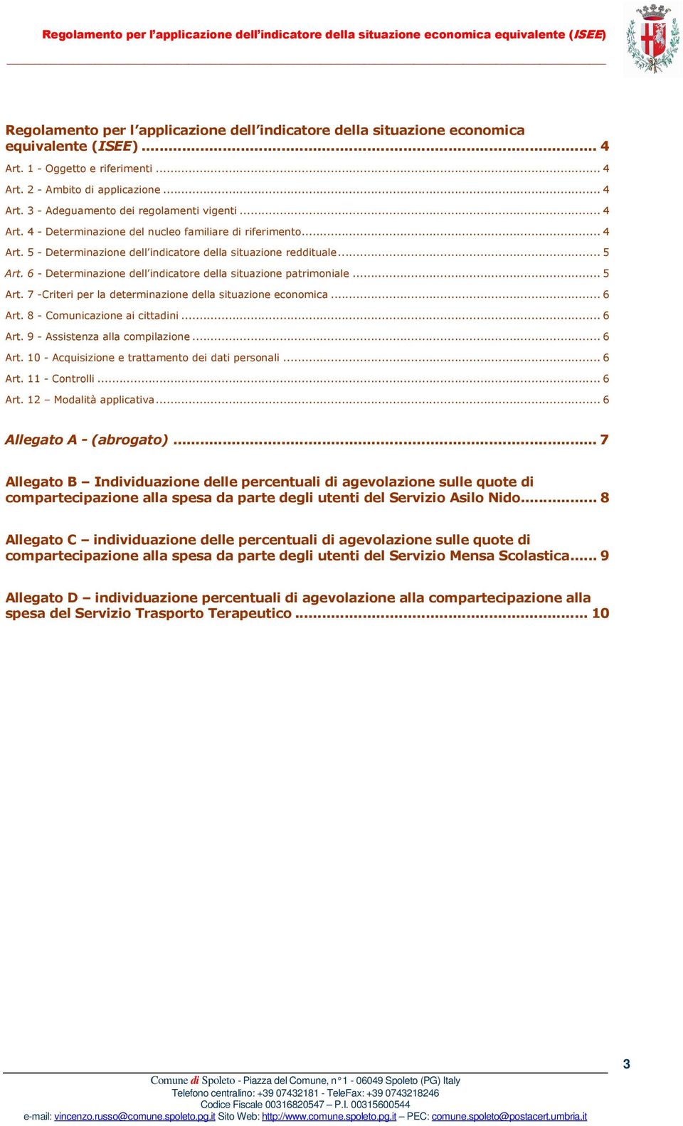 6 - Determinazione dell indicatore della situazione patrimoniale... 5 Art. 7 -Criteri per la determinazione della situazione economica... 6 Art. 8 - Comunicazione ai cittadini... 6 Art. 9 - Assistenza alla compilazione.