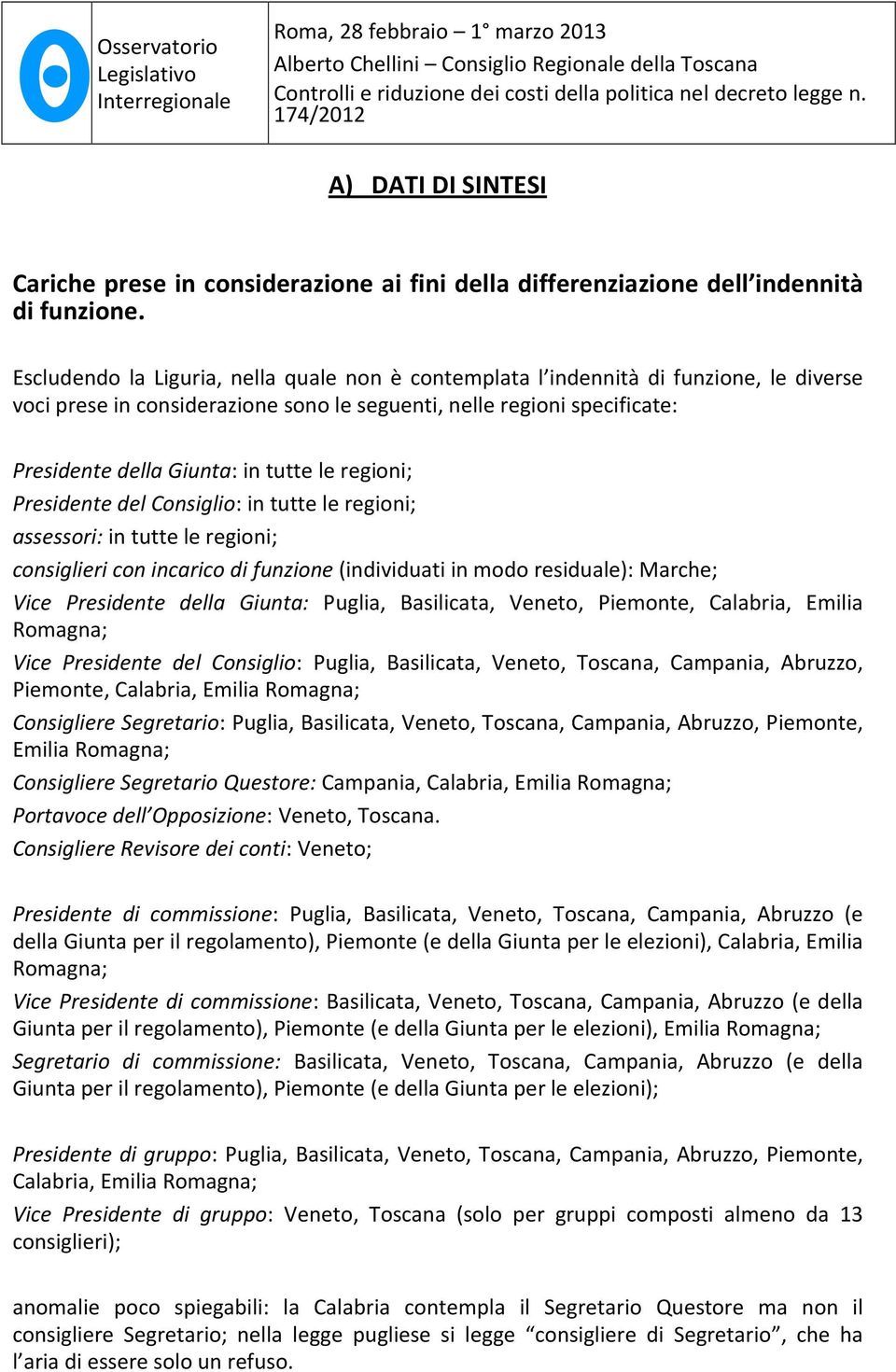 regioni; Presidente del Consiglio: in tutte le regioni; assessori: in tutte le regioni; consiglieri con incarico di funzione (individuati in modo residuale): Marche; Vice Presidente della Giunta: