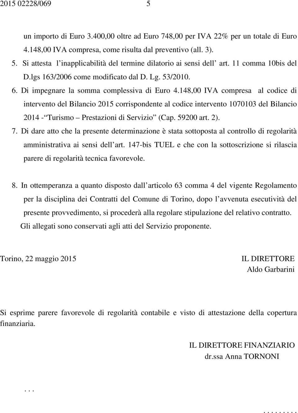 148,00 IVA compresa al codice di intervento del Bilancio 2015 corrispondente al codice intervento 1070103 del Bilancio 2014 - Turismo Prestazioni di Servizio (Cap. 59200 art. 2). 7.