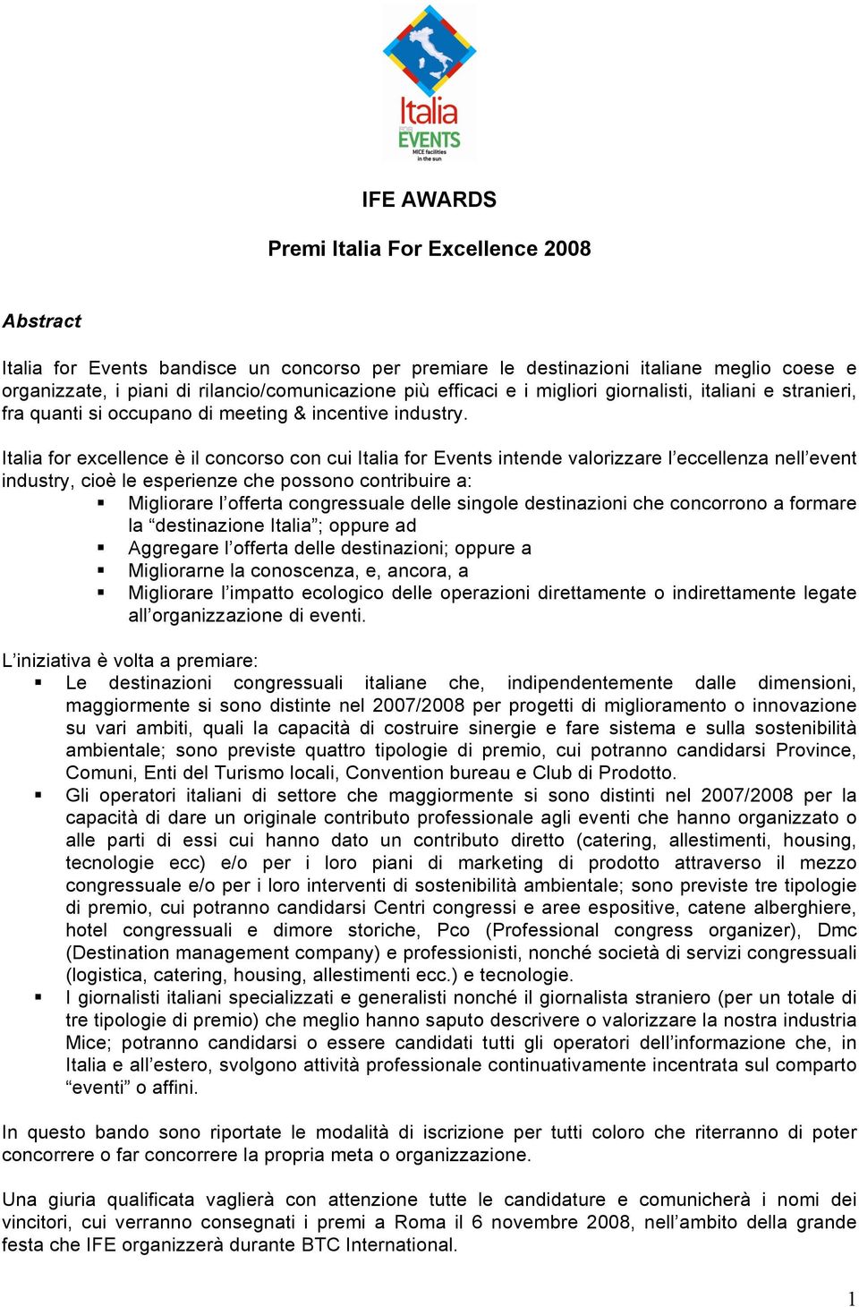 Italia for excellence è il concorso con cui Italia for Events intende valorizzare l eccellenza nell event industry, cioè le esperienze che possono contribuire a: Migliorare l offerta congressuale