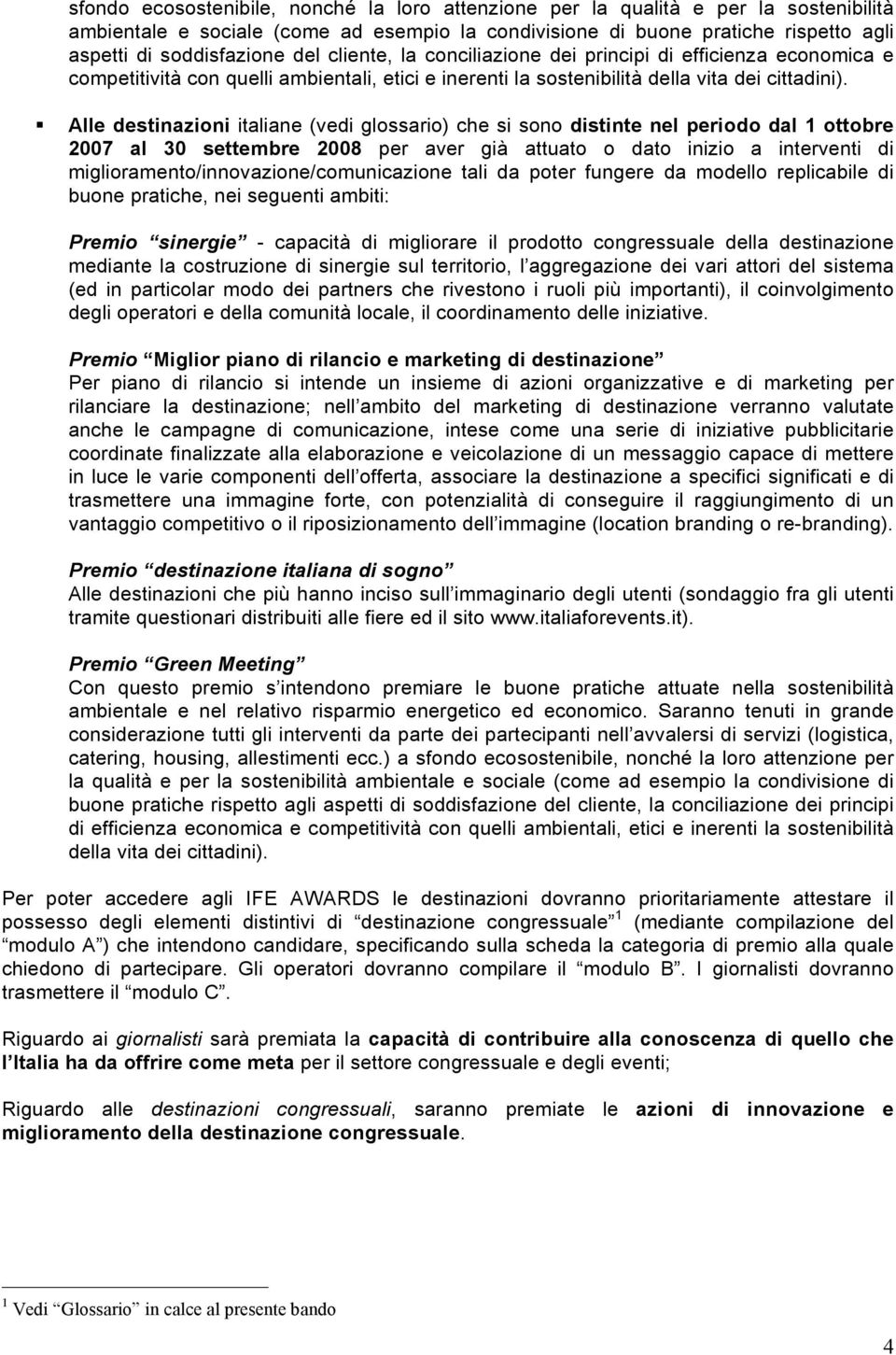 Alle destinazioni italiane (vedi glossario) che si sono distinte nel periodo dal 1 ottobre 2007 al 30 settembre 2008 per aver già attuato o dato inizio a interventi di