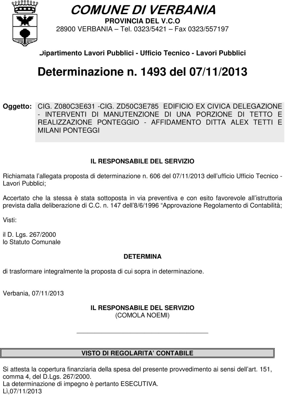 ZD50C3E785 EDIFICIO EX CIVICA DELEGAZIONE - INTERVENTI DI MANUTENZIONE DI UNA PORZIONE DI TETTO E REALIZZAZIONE PONTEGGIO - AFFIDAMENTO DITTA ALEX TETTI E MILANI PONTEGGI IL RESPONSABILE DEL SERVIZIO