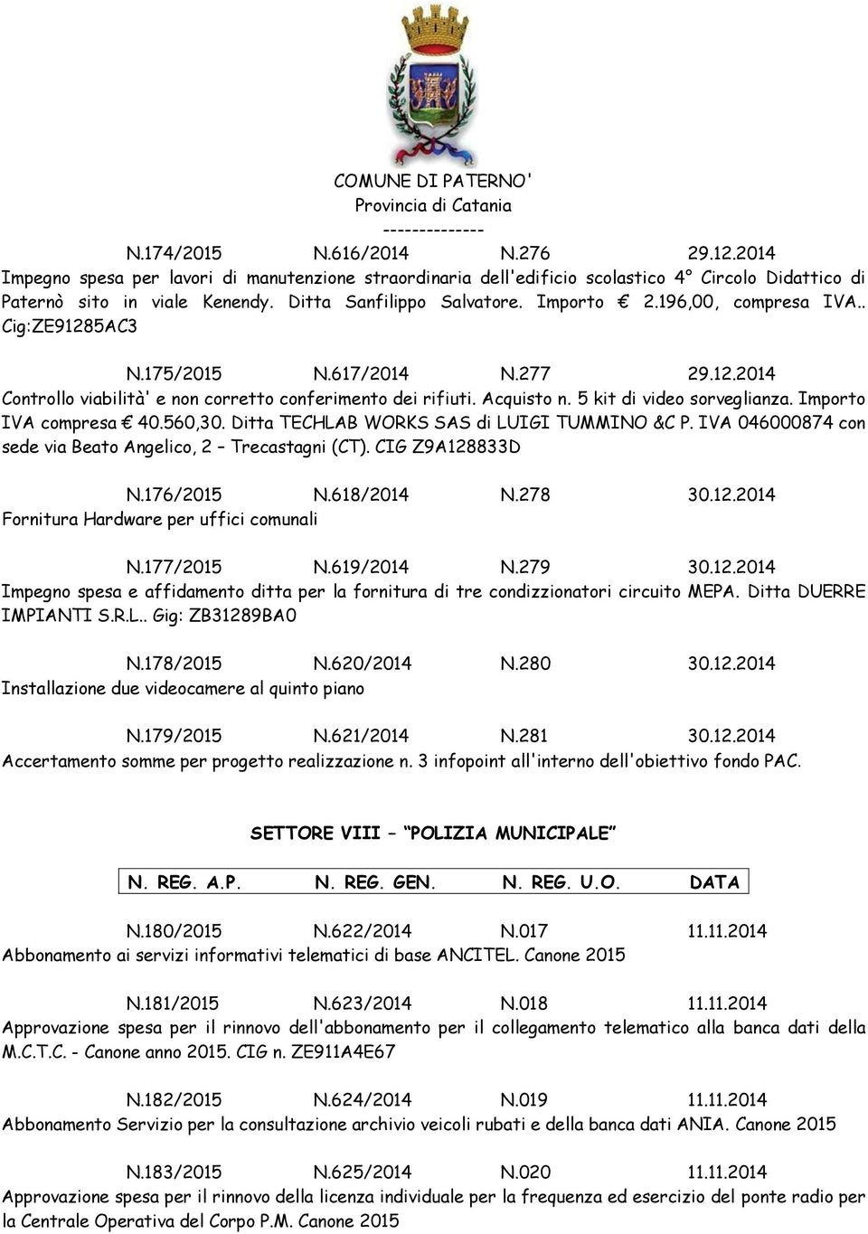 Importo IVA compresa 40.560,30. Ditta TECHLAB WORKS SAS di LUIGI TUMMINO &C P. IVA 046000874 con sede via Beato Angelico, 2 Trecastagni (CT). CIG Z9A128833D N.176/2015 N.618/2014 N.278 30.12.2014 Fornitura Hardware per uffici comunali N.