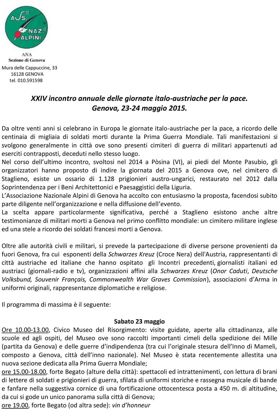 Tali manifestazioni si svolgono generalmente in città ove sono presenti cimiteri di guerra di militari appartenuti ad eserciti contrapposti, deceduti nello stesso luogo.