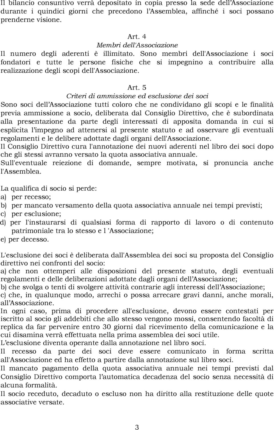 Sono membri dell'associazione i soci fondatori e tutte le persone fisiche che si impegnino a contribuire alla realizzazione degli scopi dell'associazione. Art.