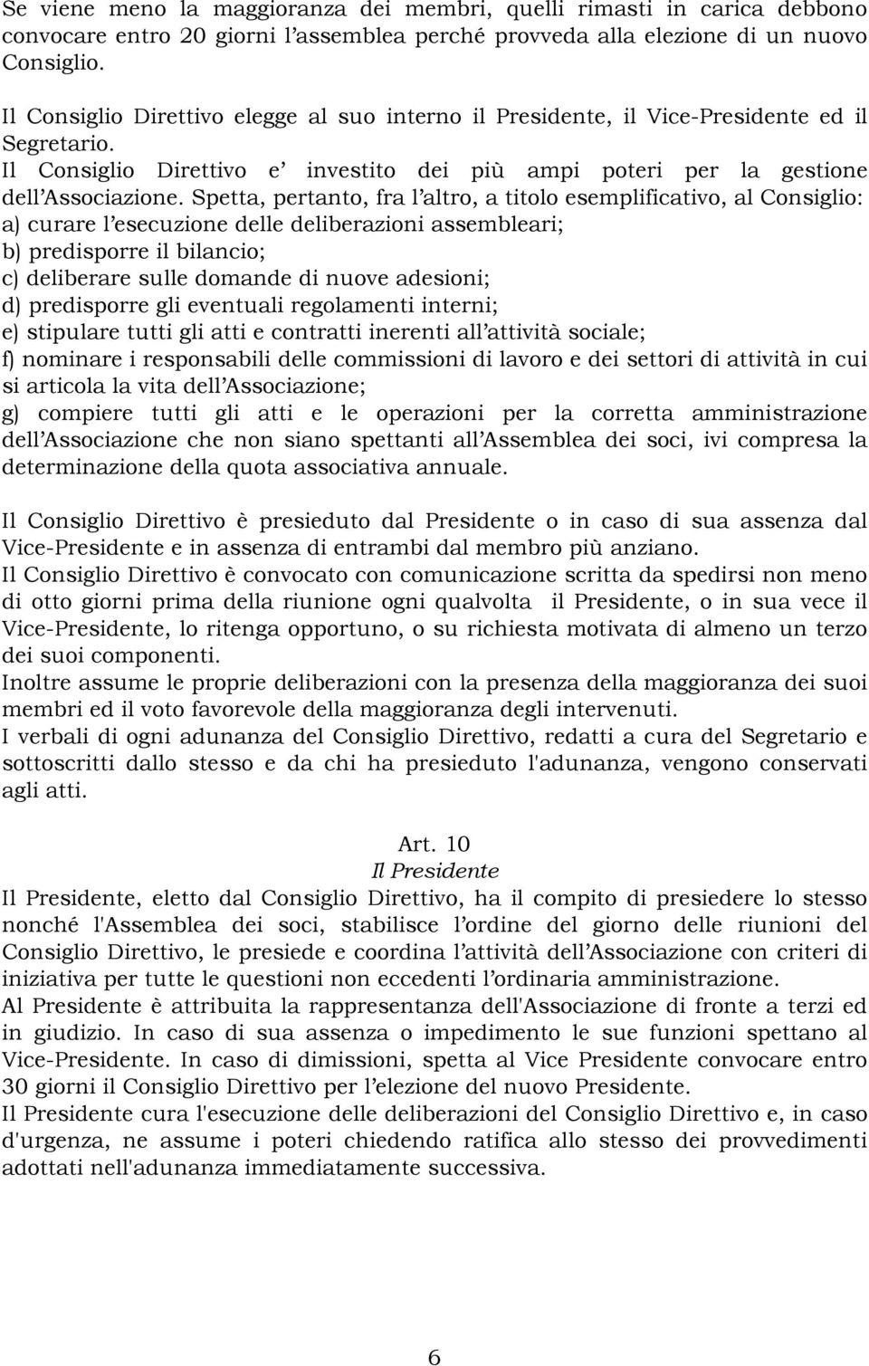 Spetta, pertanto, fra l altro, a titolo esemplificativo, al Consiglio: a) curare l esecuzione delle deliberazioni assembleari; b) predisporre il bilancio; c) deliberare sulle domande di nuove