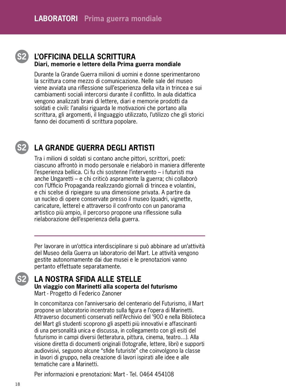 In aula didattica vengono analizzati brani di lettere, diari e memorie prodotti da soldati e civili: l analisi riguarda le motivazioni che portano alla scrittura, gli argomenti, il linguaggio