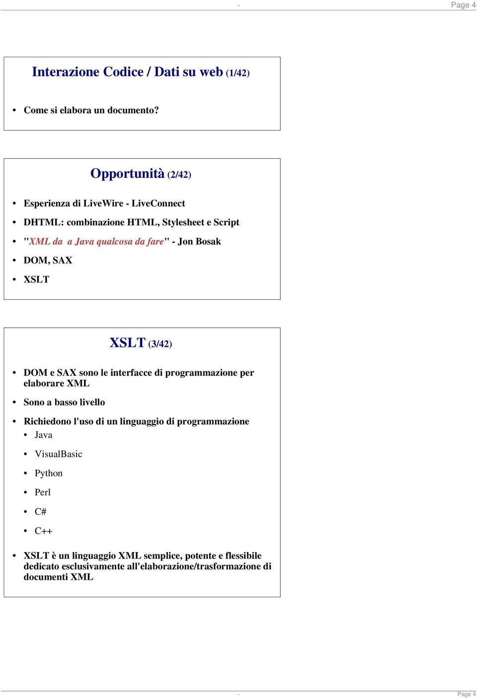 Bosak DOM, SAX XSLT XSLT (3/42) DOM e SAX sono le interfacce di programmazione per elaborare XML Sono a basso livello Richiedono l'uso di un