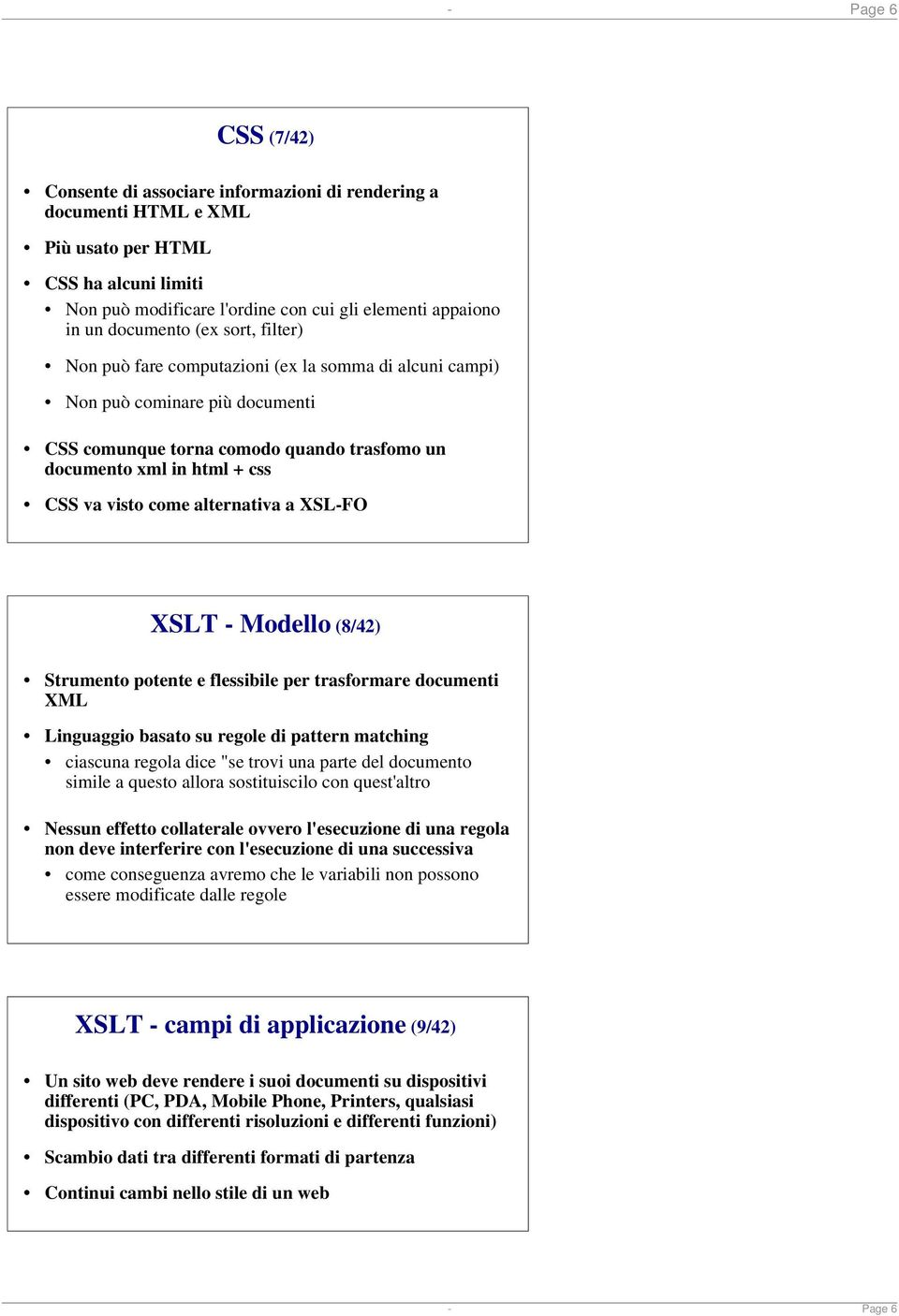 visto come alternativa a XSL-FO XSLT - Modello (8/42) Strumento potente e flessibile per trasformare documenti XML Linguaggio basato su regole di pattern matching ciascuna regola dice "se trovi una